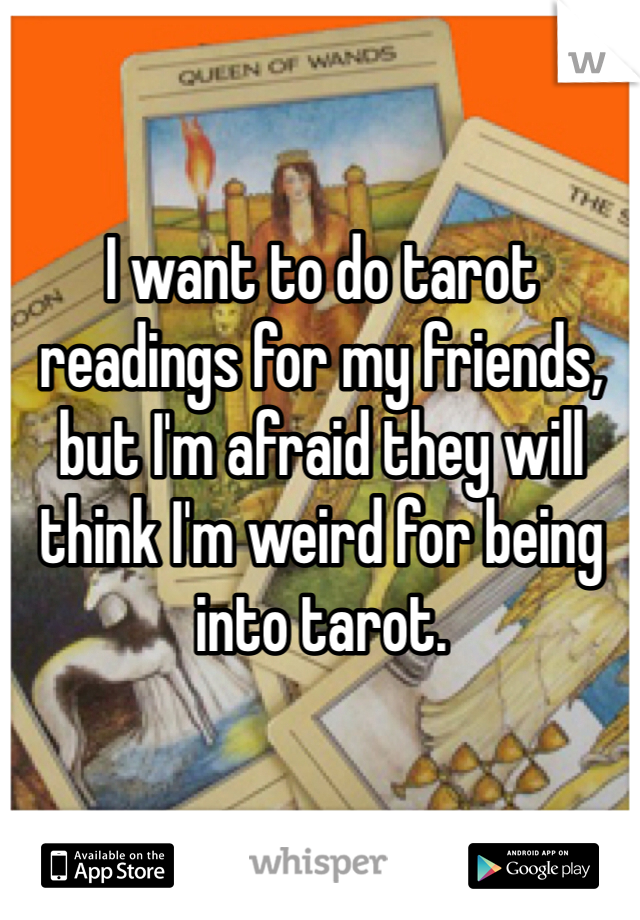 I want to do tarot readings for my friends, but I'm afraid they will think I'm weird for being into tarot.