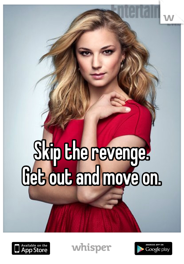 Skip the revenge.
Get out and move on.