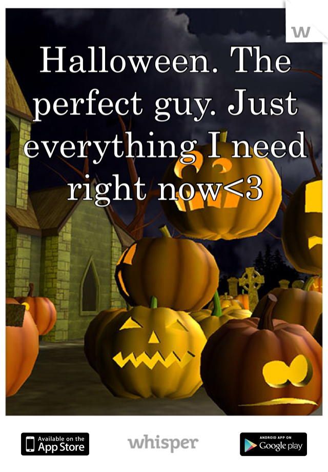 Halloween. The perfect guy. Just everything I need right now<3