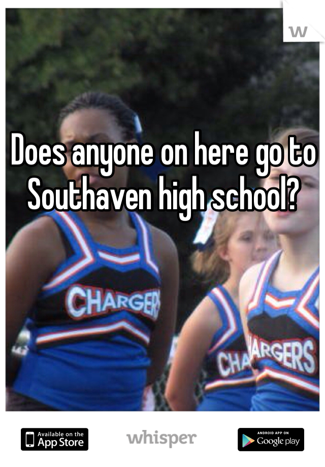 Does anyone on here go to Southaven high school? 