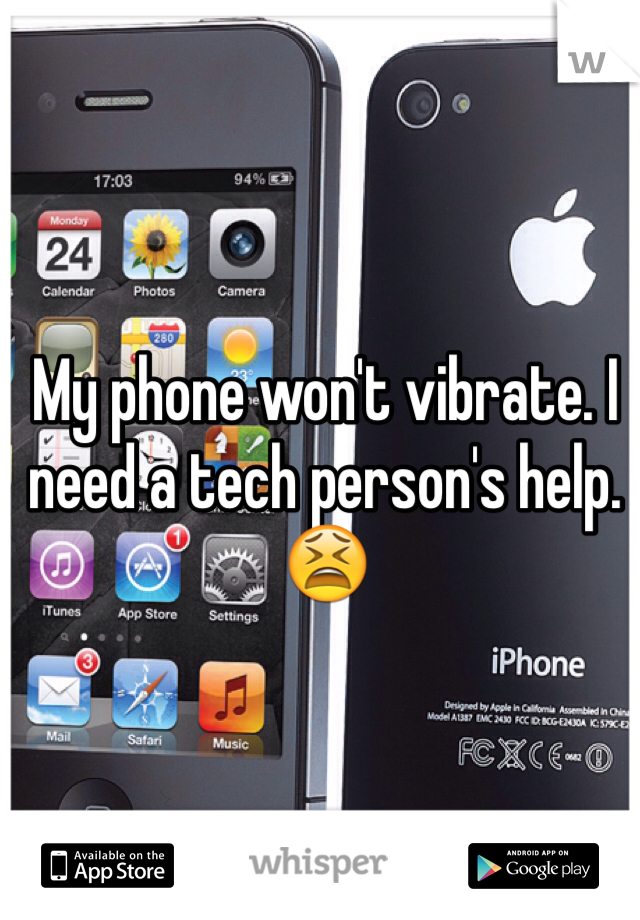 My phone won't vibrate. I need a tech person's help. 😫