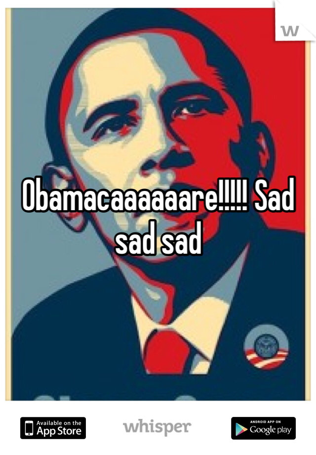 Obamacaaaaaare!!!!! Sad sad sad