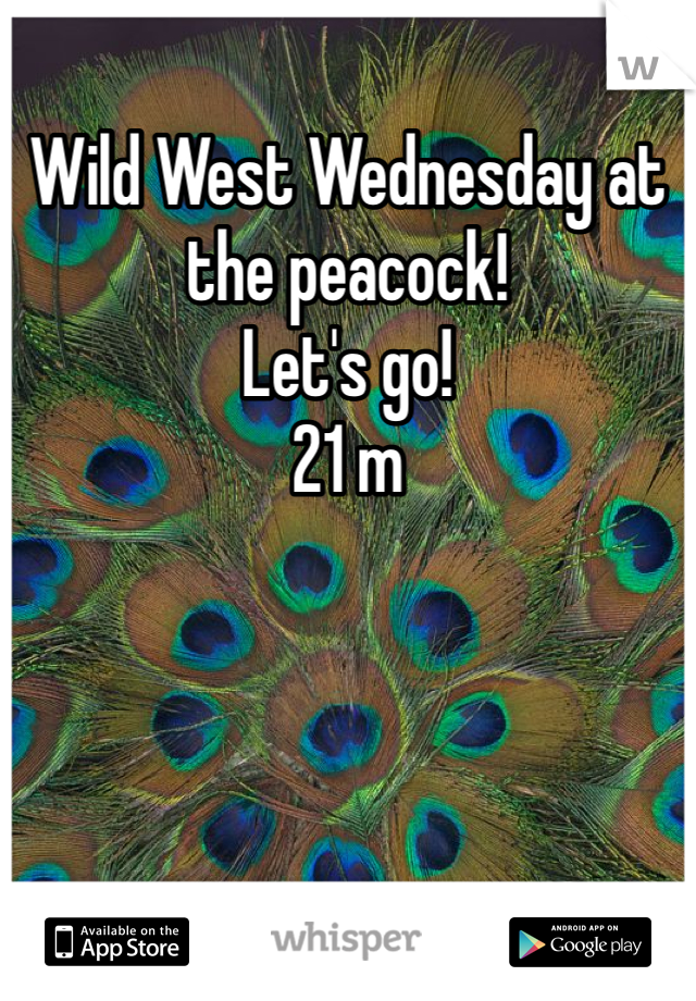 Wild West Wednesday at the peacock! 
Let's go! 
21 m