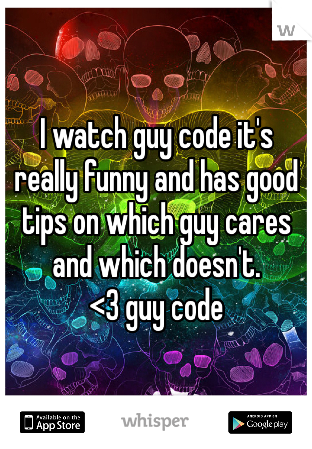 I watch guy code it's really funny and has good tips on which guy cares and which doesn't.
<3 guy code