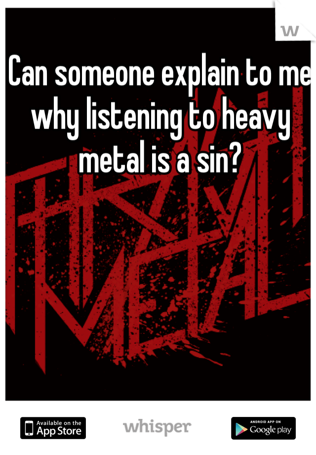 Can someone explain to me why listening to heavy metal is a sin?