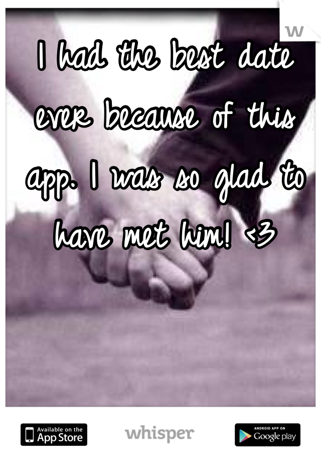 I had the best date ever because of this app. I was so glad to have met him! <3