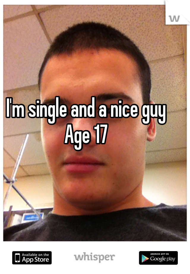 I'm single and a nice guy
Age 17