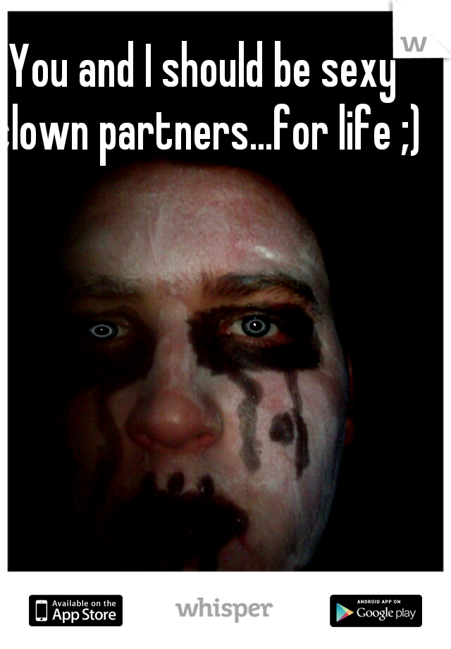 You and I should be sexy clown partners...for life ;)