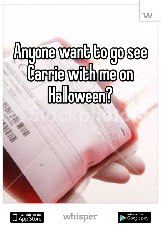 Anyone want to go see Carrie with me on Halloween?