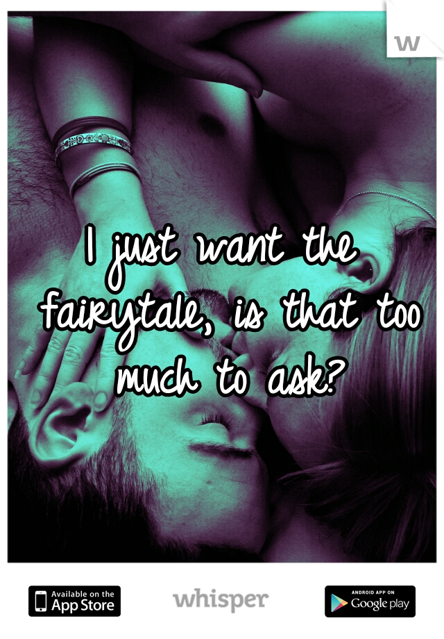 I just want the fairytale, is that too much to ask?