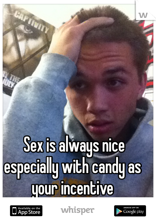  Sex is always nice especially with candy as your incentive