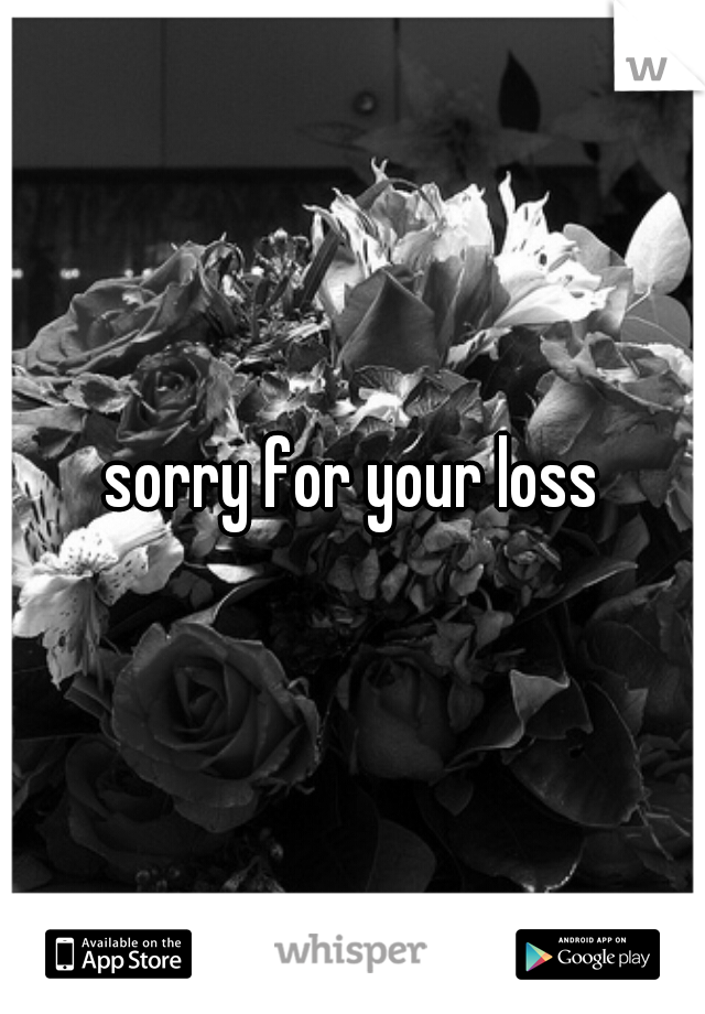 sorry for your loss