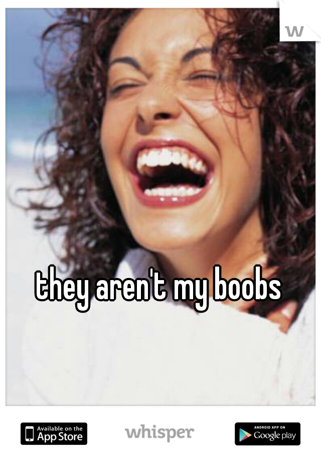 they aren't my boobs