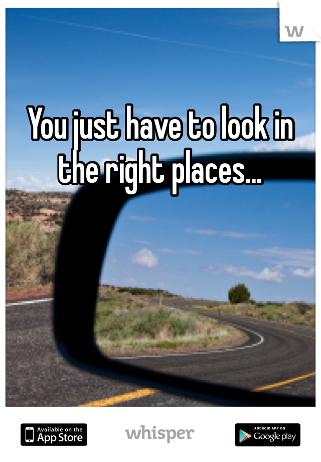 You just have to look in the right places...