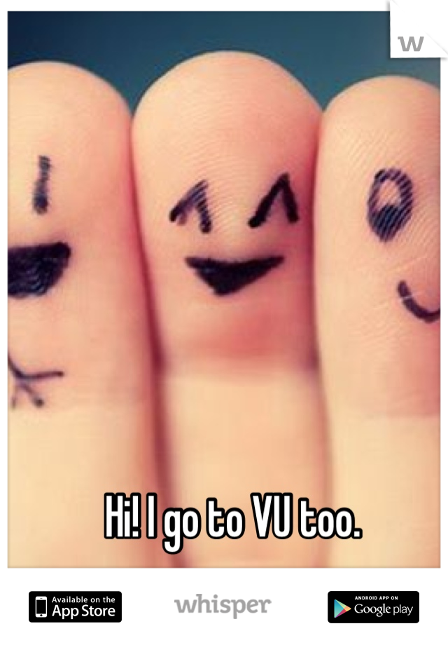 Hi! I go to VU too. 
