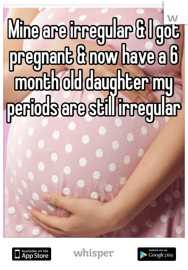 Mine are irregular & I got pregnant & now have a 6 month old daughter my periods are still irregular 