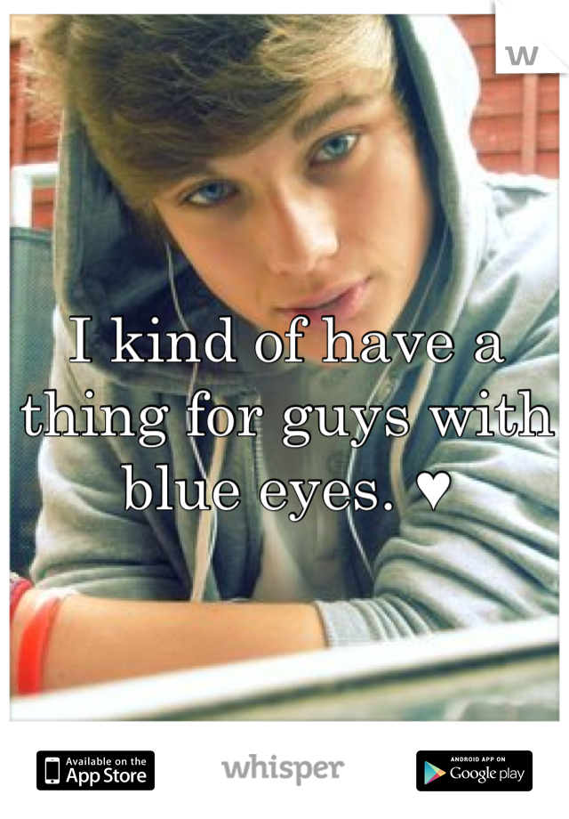 I kind of have a thing for guys with blue eyes. ♥