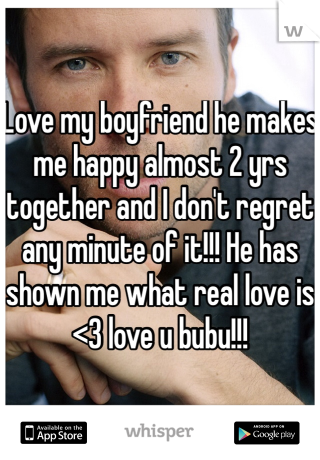 Love my boyfriend he makes me happy almost 2 yrs together and I don't regret any minute of it!!! He has shown me what real love is <3 love u bubu!!!