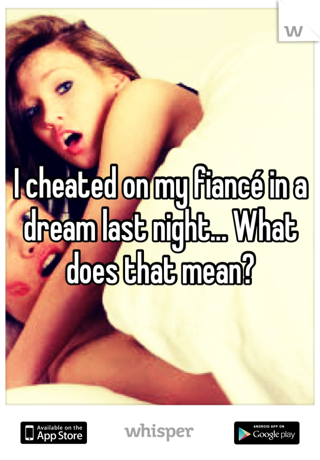 I cheated on my fiancé in a dream last night... What does that mean?