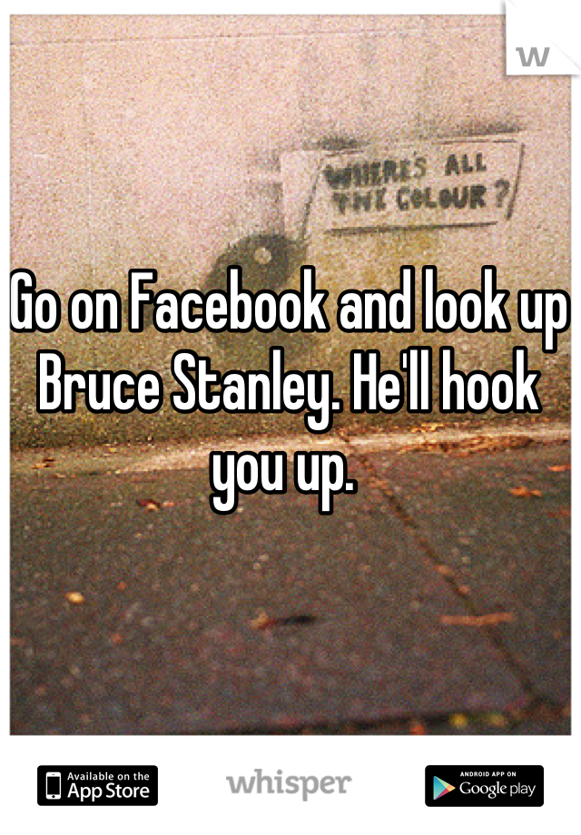 Go on Facebook and look up Bruce Stanley. He'll hook you up. 