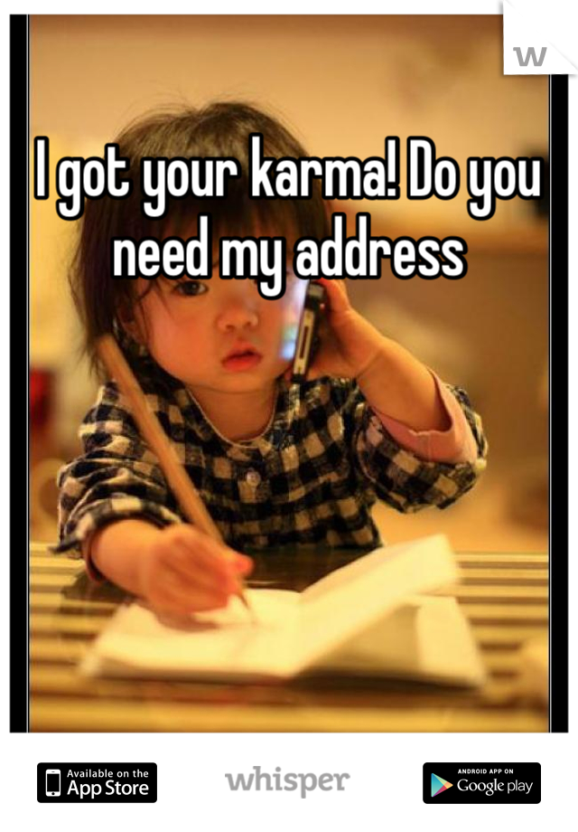 I got your karma! Do you need my address 