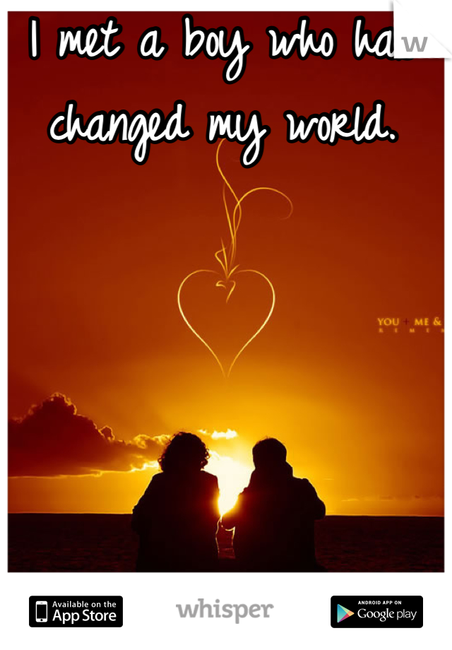 I met a boy who has changed my world.
