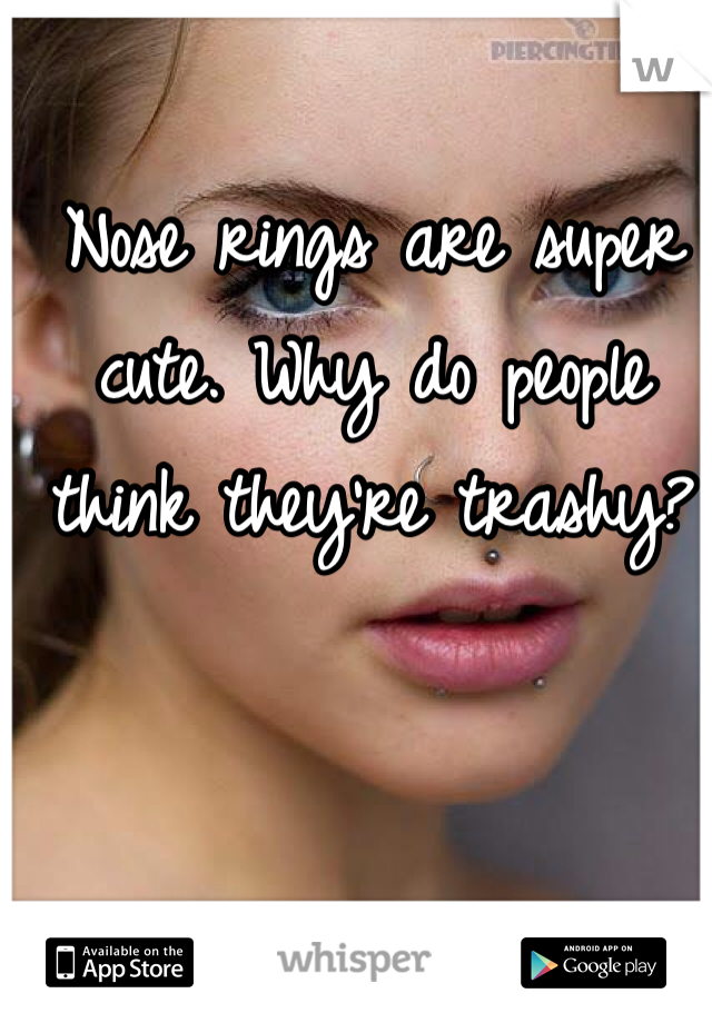 Nose rings are super cute. Why do people think they're trashy?