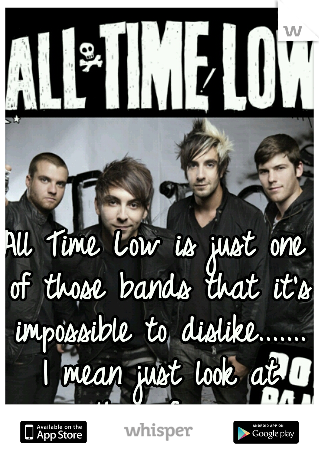 All Time Low is just one of those bands that it's impossible to dislike....... I mean just look at their faces