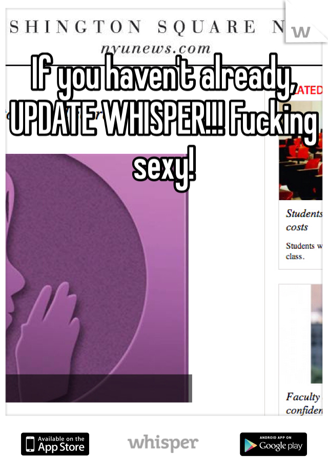 If you haven't already, UPDATE WHISPER!!! Fucking sexy!