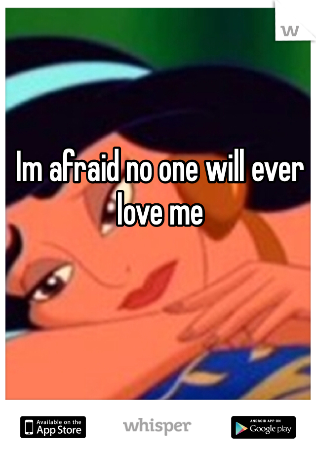 Im afraid no one will ever love me