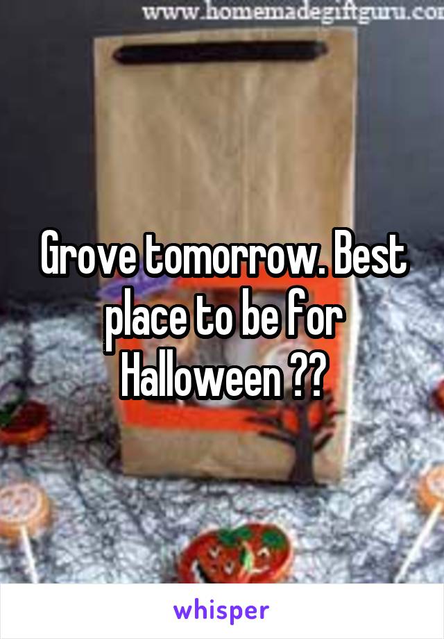 Grove tomorrow. Best place to be for Halloween 😏👌