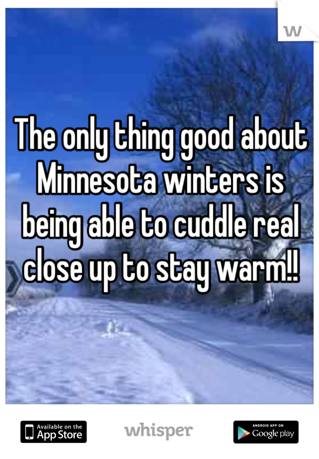 The only thing good about Minnesota winters is being able to cuddle real close up to stay warm!!