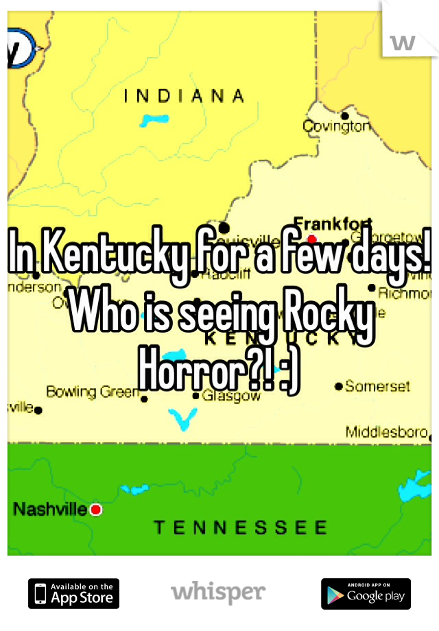 In Kentucky for a few days! Who is seeing Rocky Horror?! :)