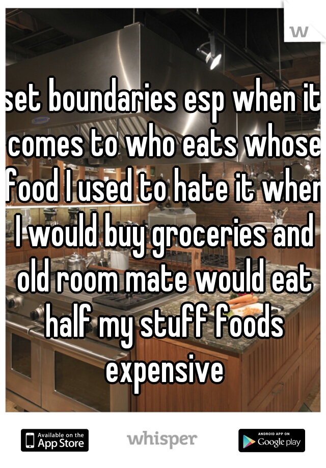 set boundaries esp when it comes to who eats whose food I used to hate it when I would buy groceries and old room mate would eat half my stuff foods expensive