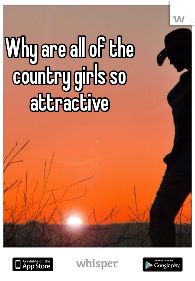 Why are all of the country girls so attractive 