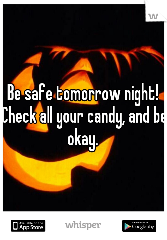 Be safe tomorrow night! Check all your candy, and be okay. 