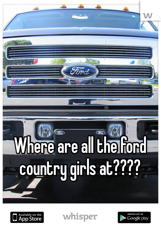 Where are all the ford country girls at????