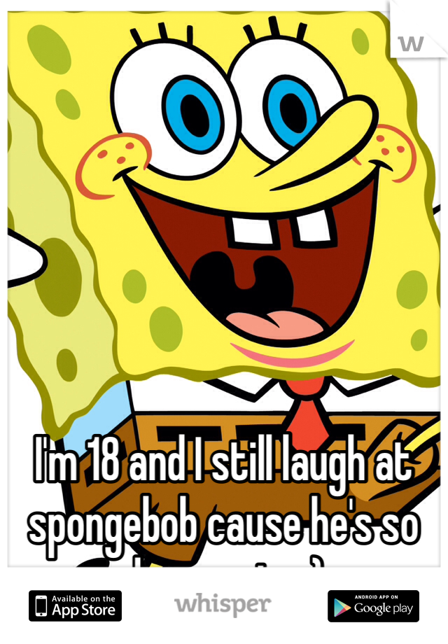 






I'm 18 and I still laugh at spongebob cause he's so damn cute :)