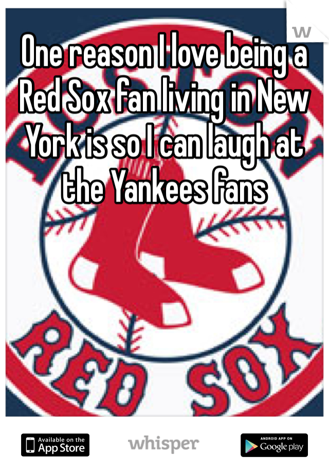 One reason I love being a Red Sox fan living in New York is so I can laugh at the Yankees fans