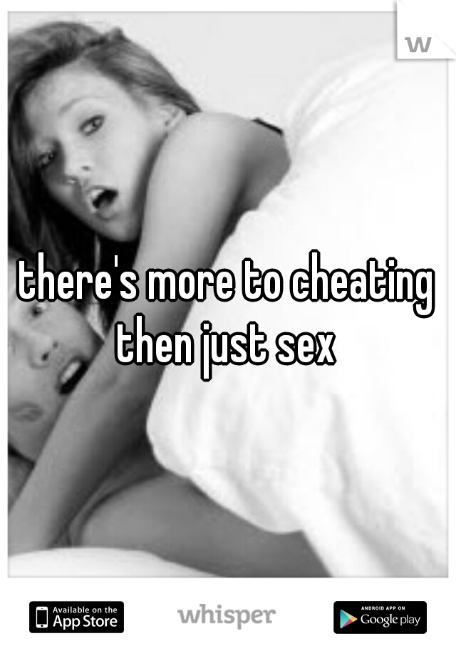 there's more to cheating then just sex 