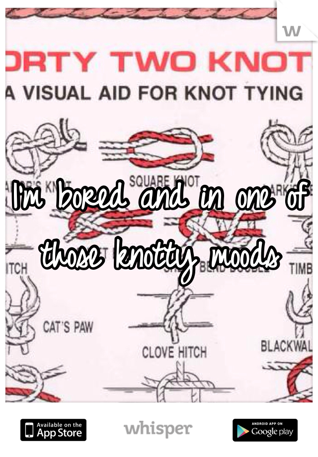 I'm bored and in one of those knotty moods 