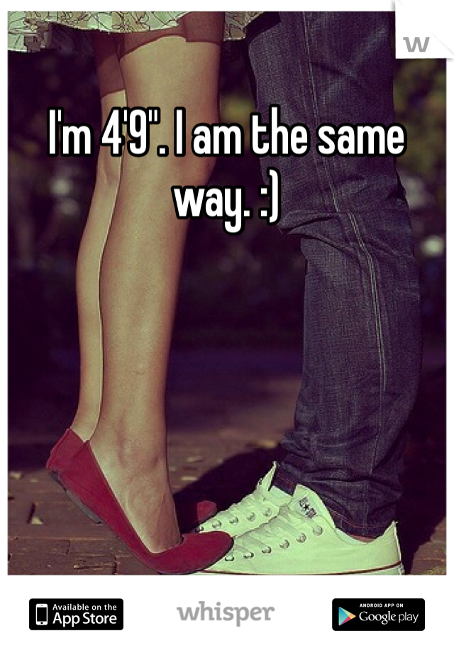 I'm 4'9". I am the same way. :) 