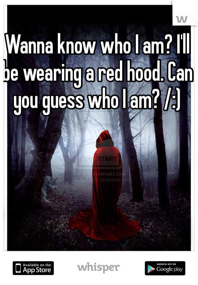 Wanna know who I am? I'll be wearing a red hood. Can you guess who I am? /:)