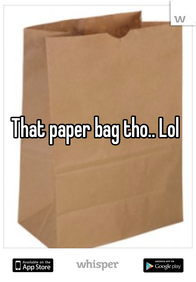 That paper bag tho.. Lol