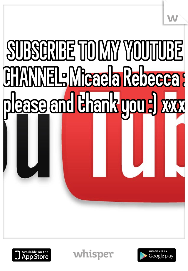 SUBSCRIBE TO MY YOUTUBE CHANNEL: Micaela Rebecca : please and thank you :) xxx  