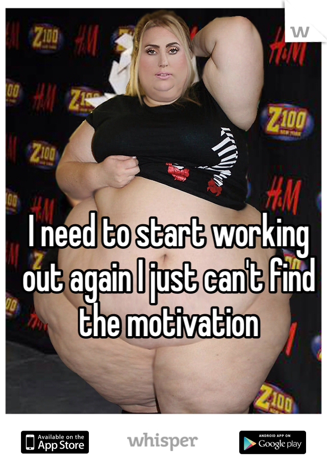 I need to start working out again I just can't find the motivation 