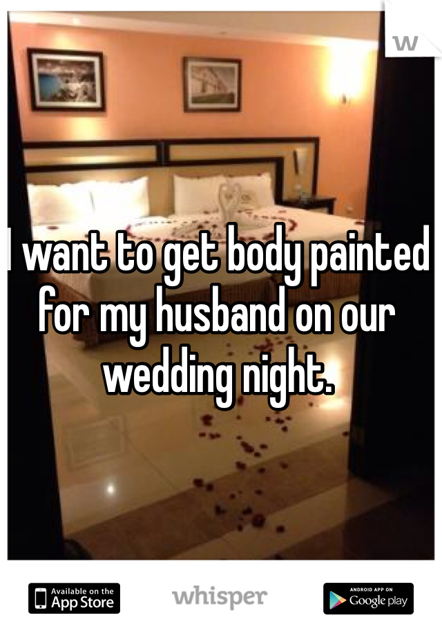 I want to get body painted for my husband on our wedding night. 