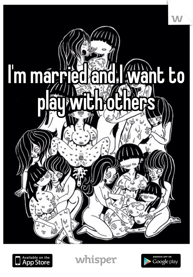 I'm married and I want to play with others