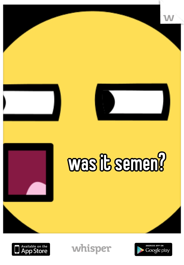 was it semen?