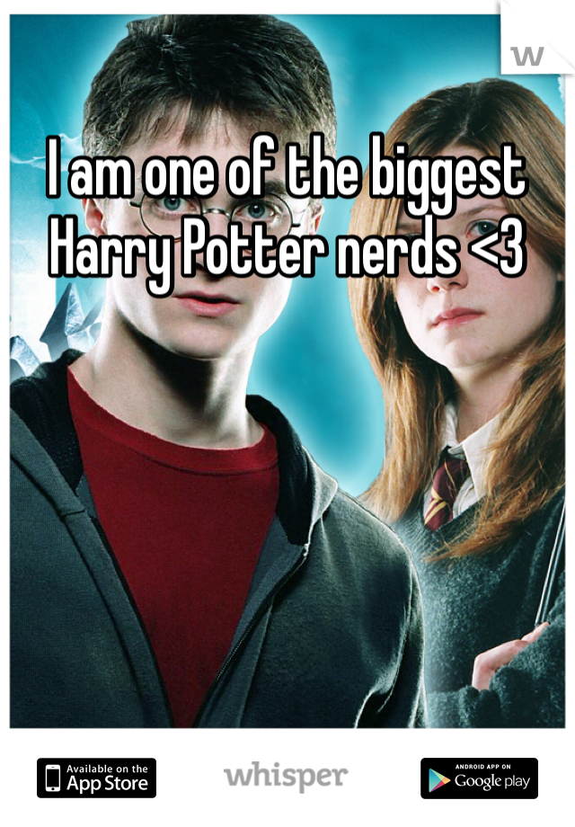 I am one of the biggest Harry Potter nerds <3